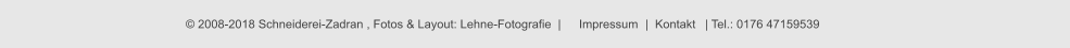 © 2008-2018 Schneiderei-Zadran , Fotos & Layout: Lehne-Fotografie  |  Impressum  |  Kontakt   | Tel.: 0176 47159539